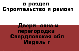  в раздел : Строительство и ремонт » Двери, окна и перегородки . Свердловская обл.,Ивдель г.